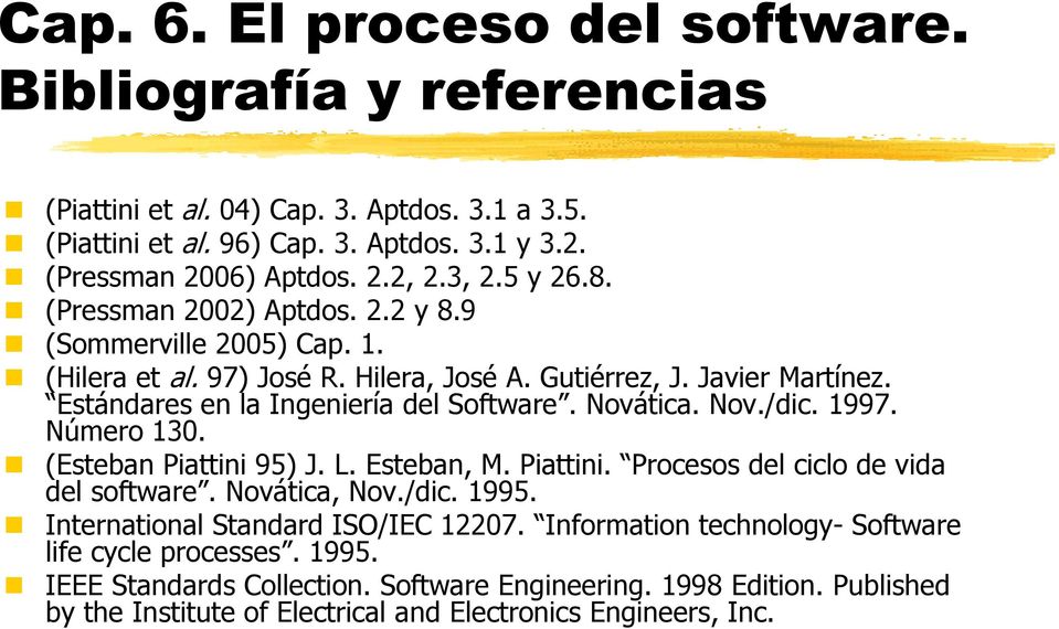 Novática. Nov./dic. 1997. Número 130. (Esteban Piattini 95) J. L. Esteban, M. Piattini. Procesos del ciclo de vida del software. Novática, Nov./dic. 1995. International Standard ISO/IEC 12207.
