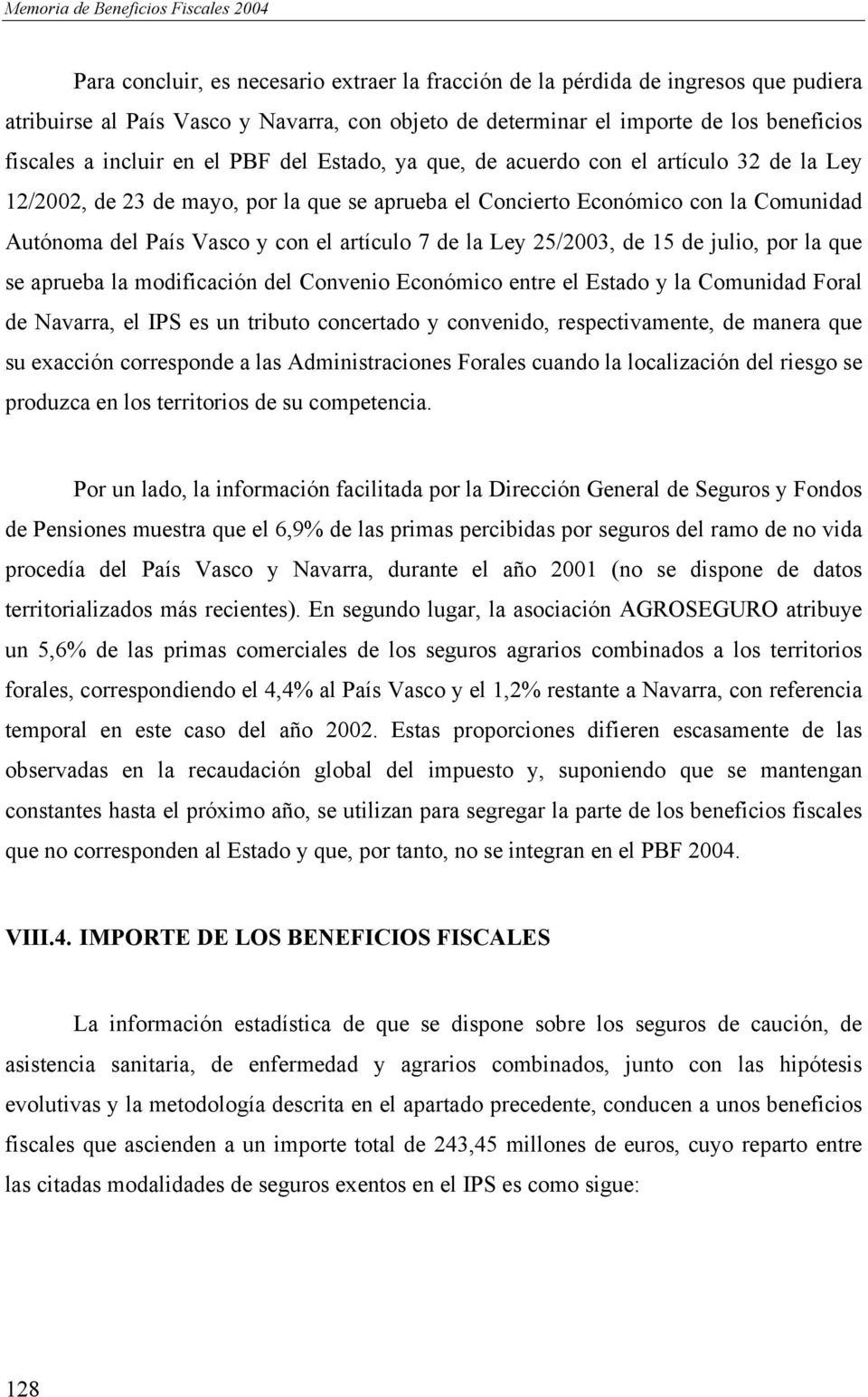 la Ley 25/2003, de 15 de julio, por la que se aprueba la modificación del Convenio Económico entre el Estado y la Comunidad Foral de Navarra, el IPS es un tributo concertado y convenido,