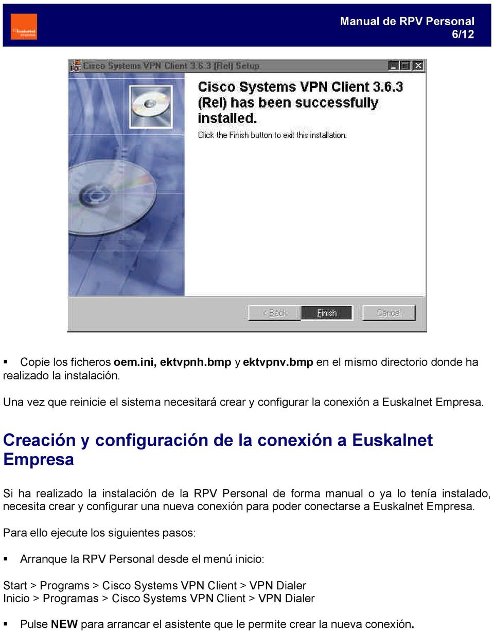 Creación y configuración de la conexión a Euskalnet Empresa Si ha realizado la instalación de la RPV Personal de forma manual o ya lo tenía instalado, necesita crear y configurar una