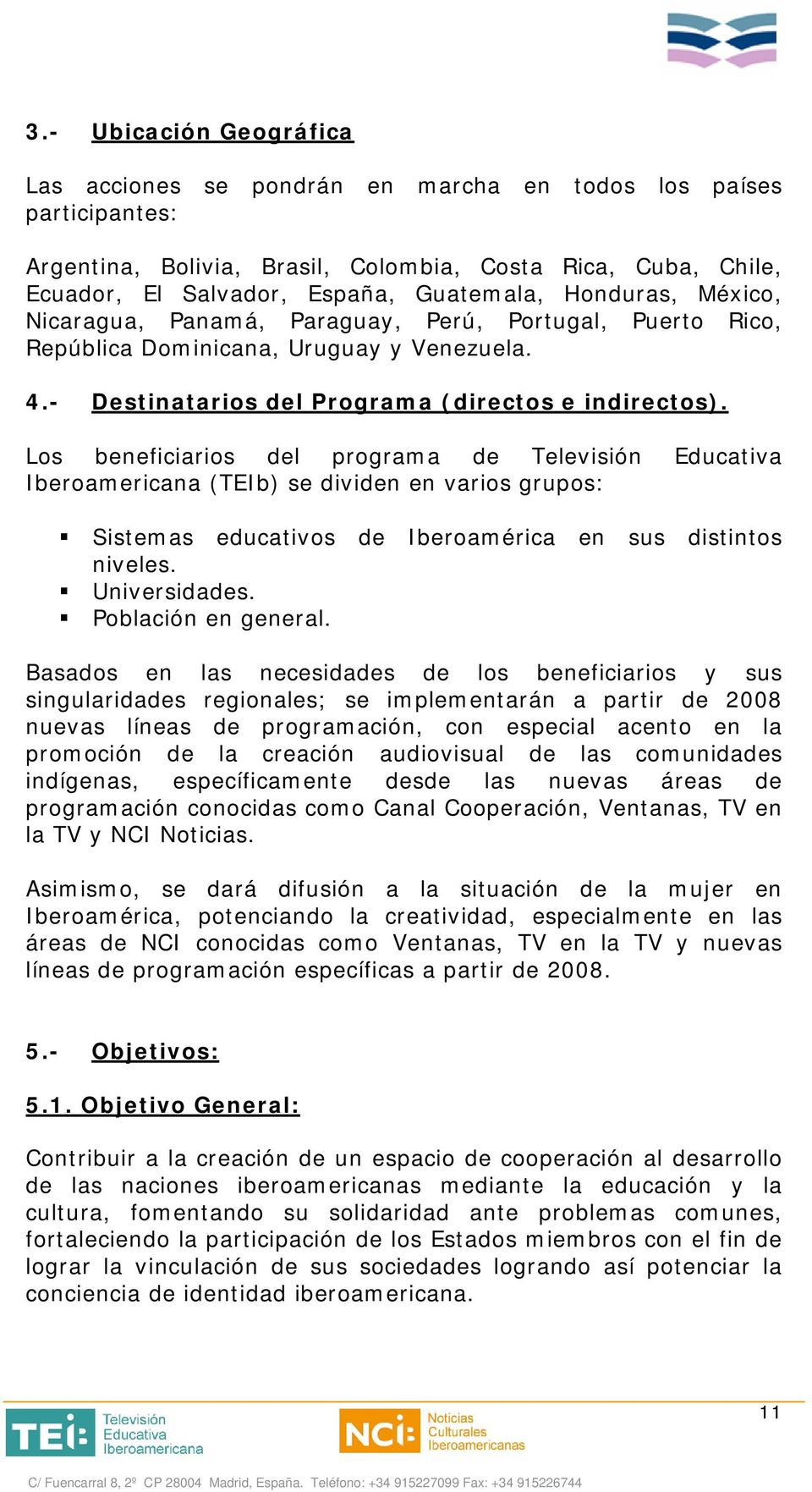 Los beneficiarios del programa de Televisión Educativa Iberoamericana (TEIb) se dividen en varios grupos: Sistemas educativos de Iberoamérica en sus distintos niveles. Universidades.