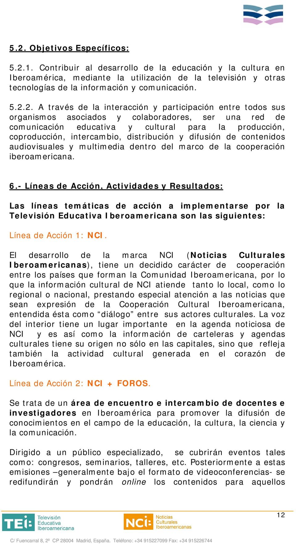 distribución y difusión de contenidos audiovisuales y multimedia dentro del marco de la cooperación iberoamericana. 6.