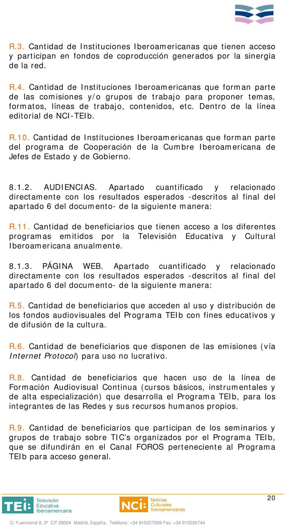 Dentro de la línea editorial de NCI-TEIb. R.10. Cantidad de Instituciones Iberoamericanas que forman parte del programa de Cooperación de la Cumbre Iberoamericana de Jefes de Estado y de Gobierno. 8.
