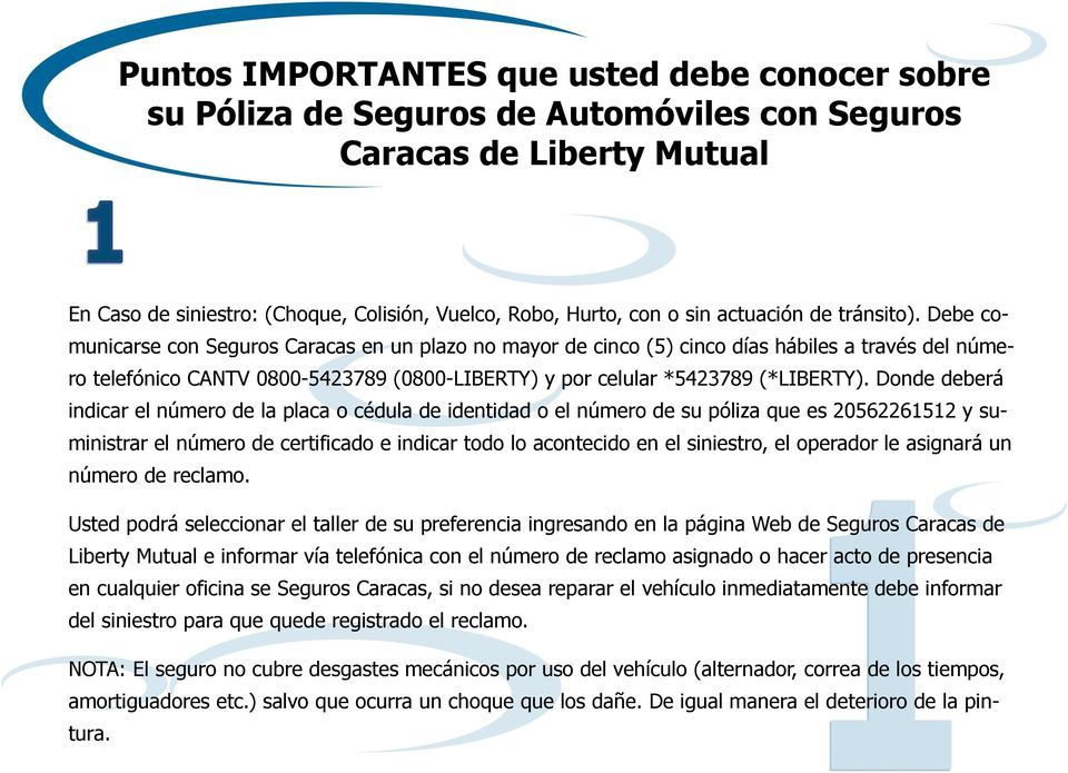 Debe comunicarse con Seguros Caracas en un plazo no mayor de cinco (5) cinco días hábiles a través del número telefónico CANTV 0800-5423789 (0800-LIBERTY) y por celular *5423789 (*LIBERTY).