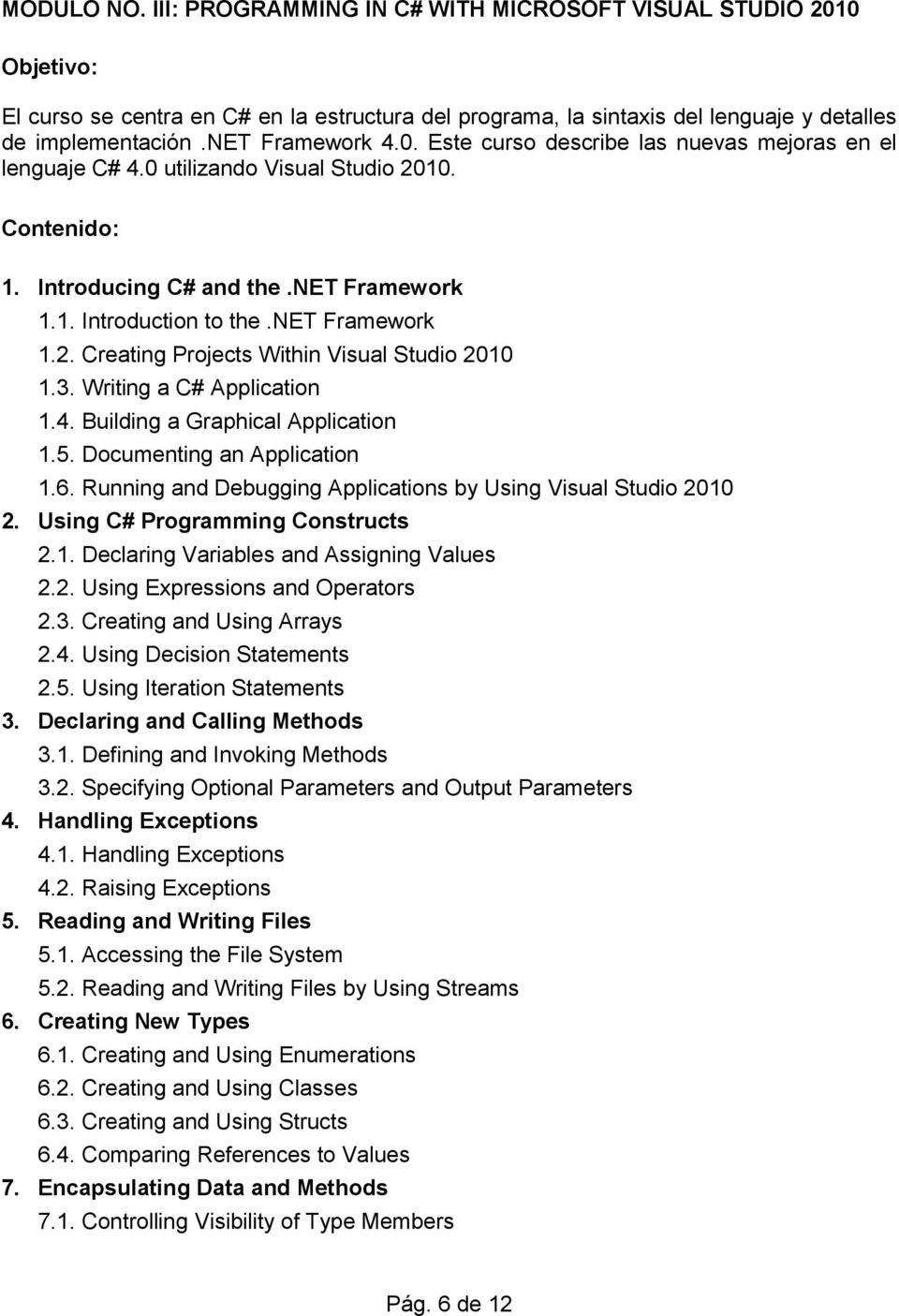 net Framework 1.2. Creating Projects Within Visual Studio 2010 1.3. Writing a C# Application 1.4. Building a Graphical Application 1.5. Documenting an Application 1.6.