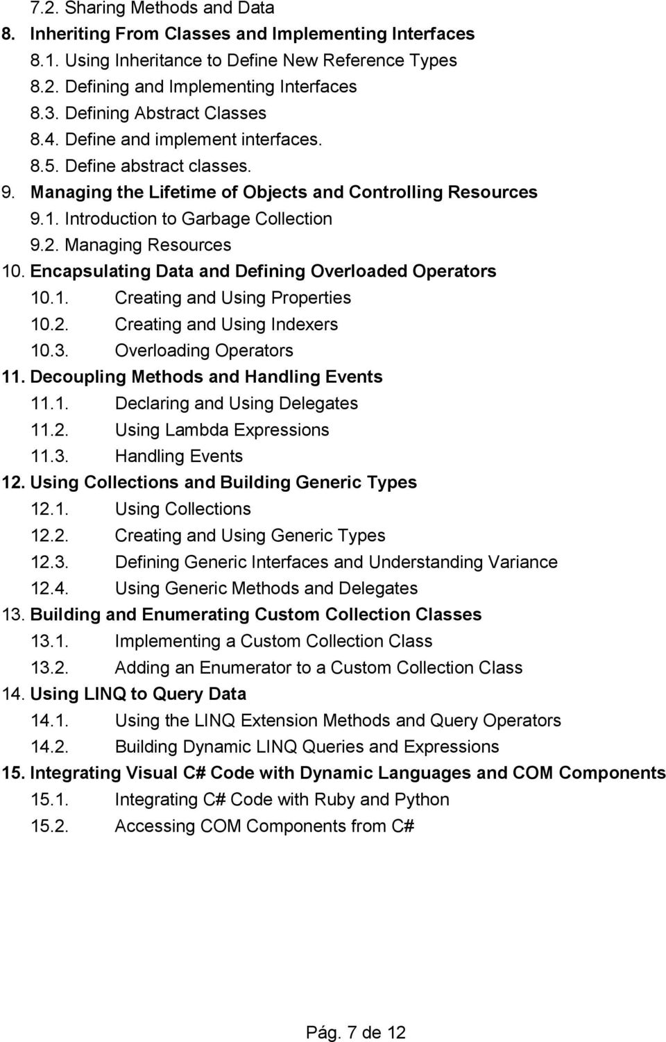 Managing Resources 10. Encapsulating Data and Defining Overloaded Operators 10.1. Creating and Using Properties 10.2. Creating and Using Indexers 10.3. Overloading Operators 11.