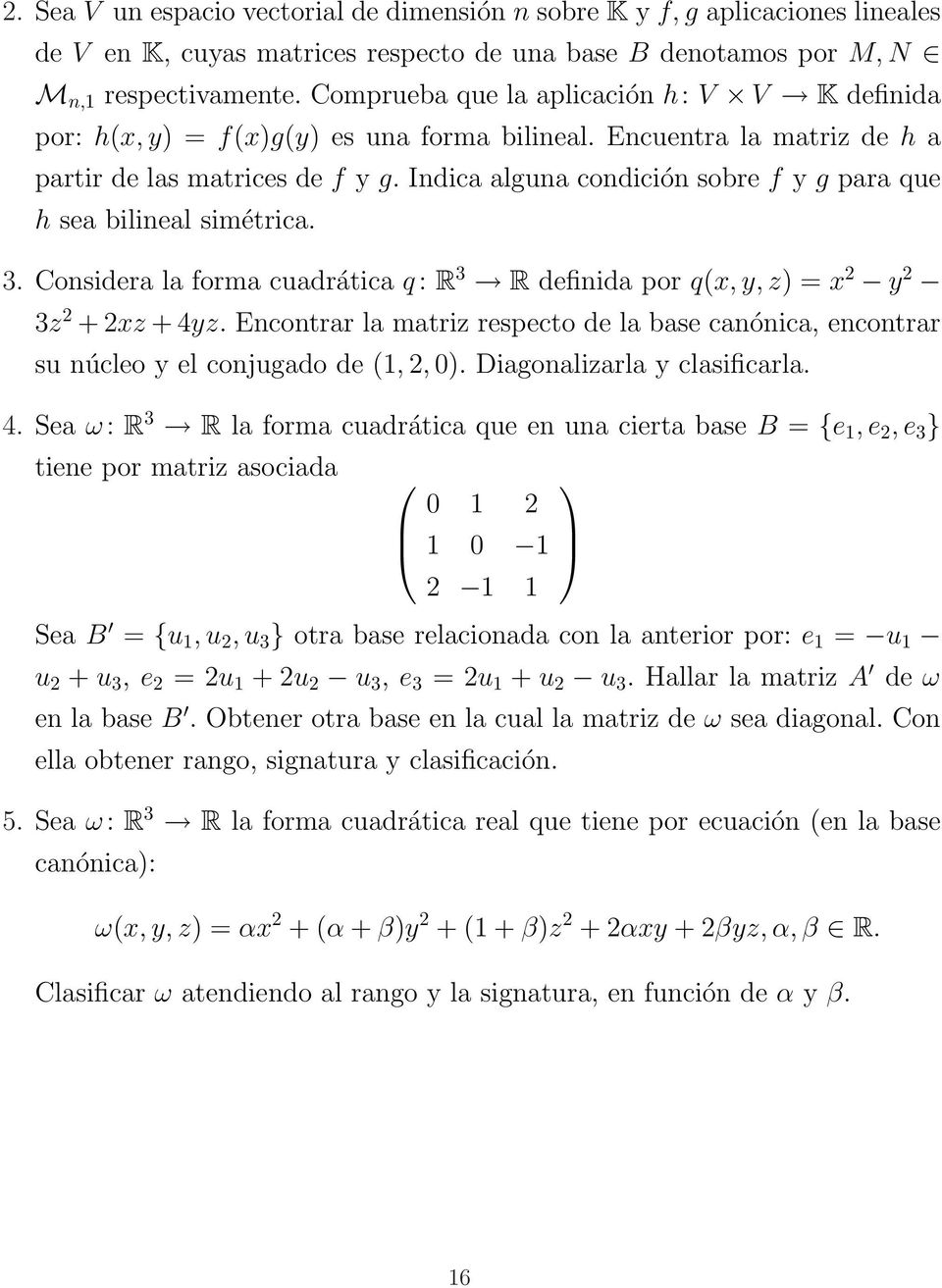 Indica alguna condición sobre f y g para que h sea bilineal simétrica. 3. Considera la forma cuadrática q : R 3 R definida por q(x, y, z) = x 2 y 2 3z 2 + 2xz + 4yz.