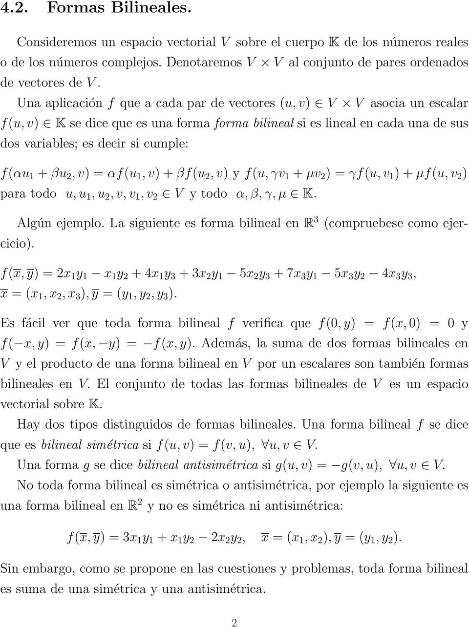 βu 2, v) = αf(u 1, v) + βf(u 2, v) y f(u, γv 1 + µv 2 ) = γf(u, v 1 ) + µf(u, v 2 ) para todo u, u 1, u 2, v, v 1, v 2 V y todo α, β, γ, µ K. Algún ejemplo.
