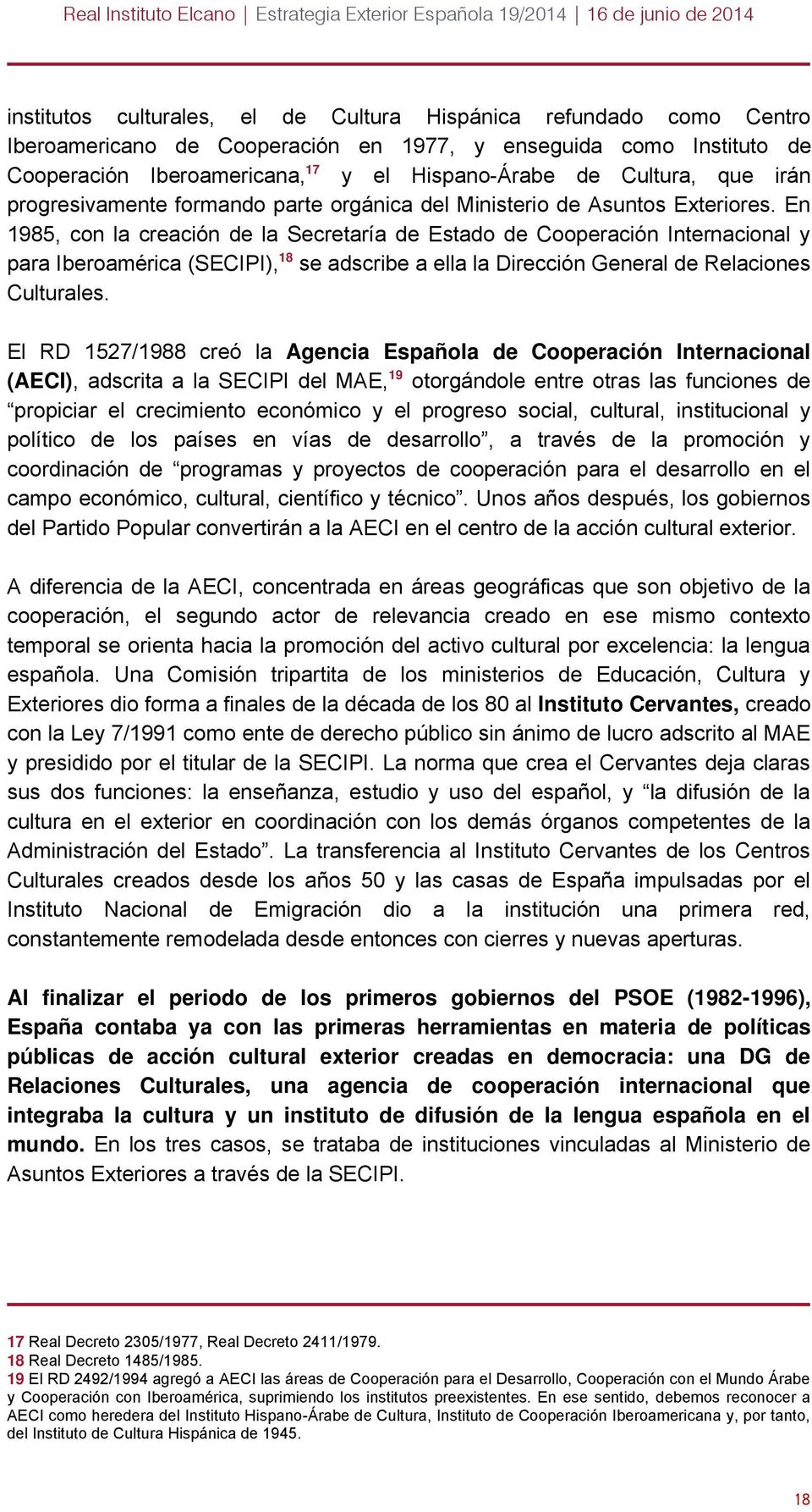 En 1985, con la creación de la Secretaría de Estado de Cooperación Internacional y para Iberoamérica (SECIPI), 18 se adscribe a ella la Dirección General de Relaciones Culturales.