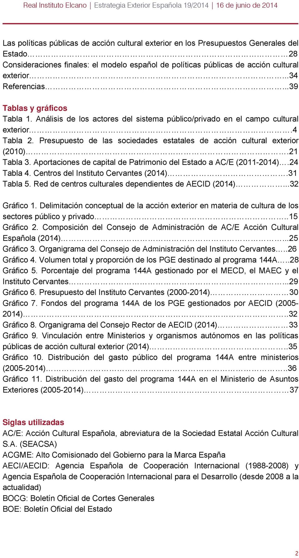 Presupuesto de las sociedades estatales de acción cultural exterior (2010).21 Tabla 3. Aportaciones de capital de Patrimonio del Estado a AC/E (2011-2014).24 Tabla 4.