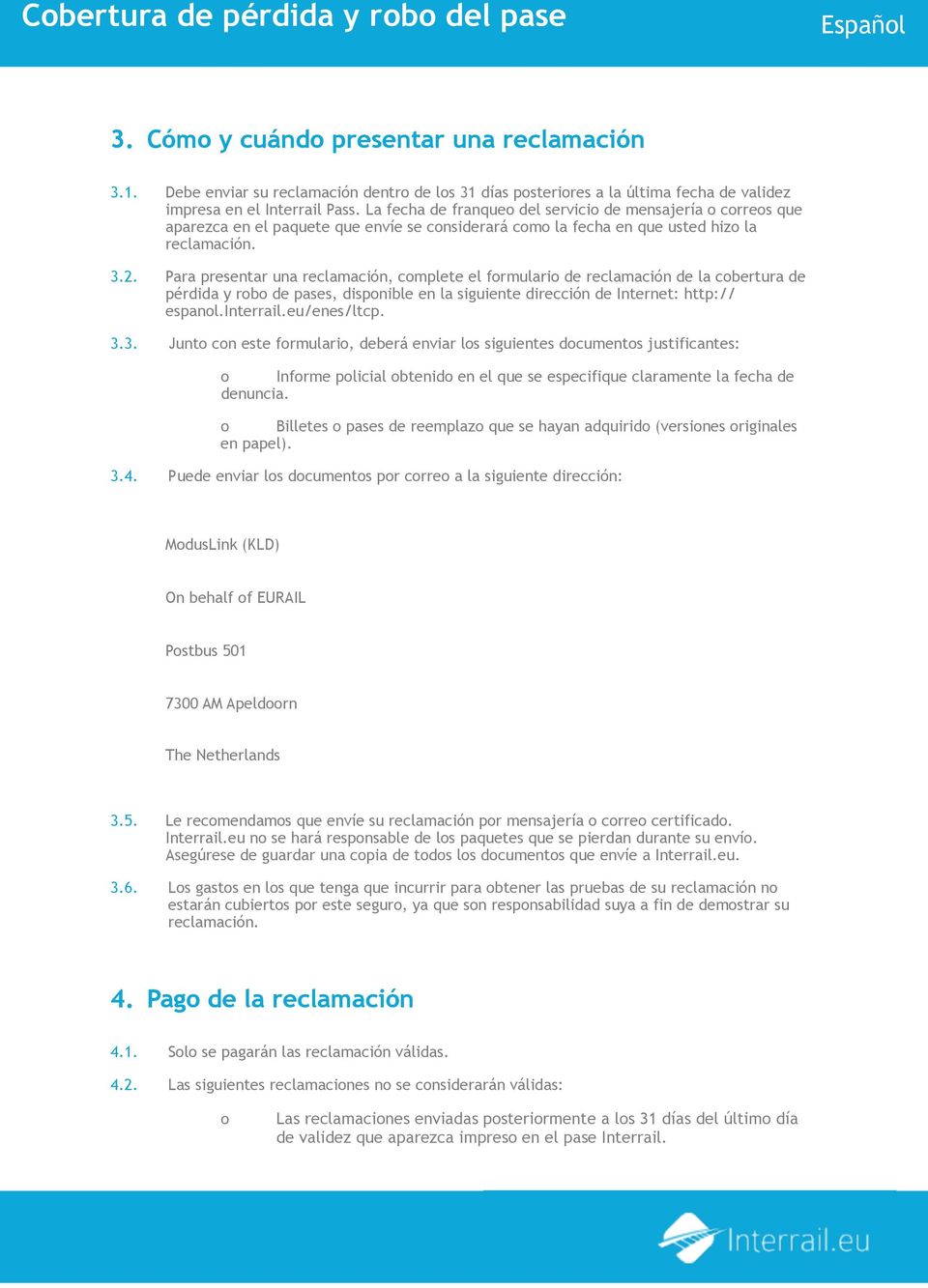 Para presentar una reclamación, complete el formulario de reclamación de la cobertura de pérdida y robo de pases, disponible en la siguiente dirección de Internet: http:// espanol.interrail.
