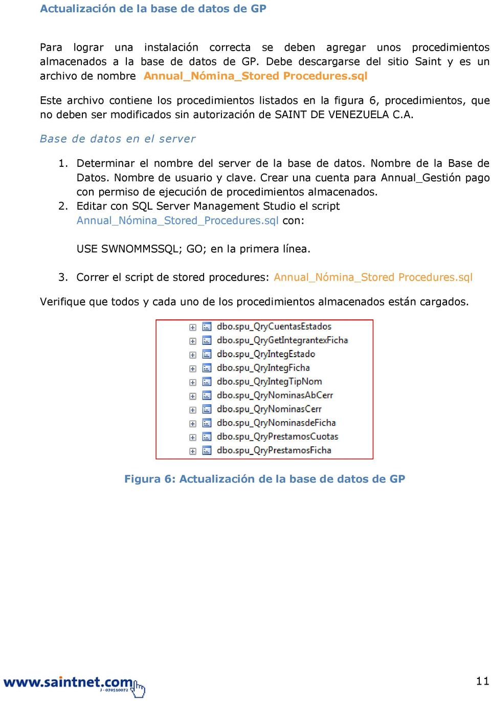 sql Este archivo contiene los procedimientos listados en la figura 6, procedimientos, que no deben ser modificados sin autorización de SAINT DE VENEZUELA C.A. Base de datos en el server 1.