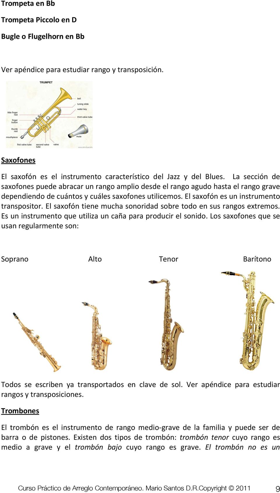 El saxofón tiene mucha sonoridad sobre todo en sus rangos extremos. Es un instrumento que utiliza un caña para producir el sonido.