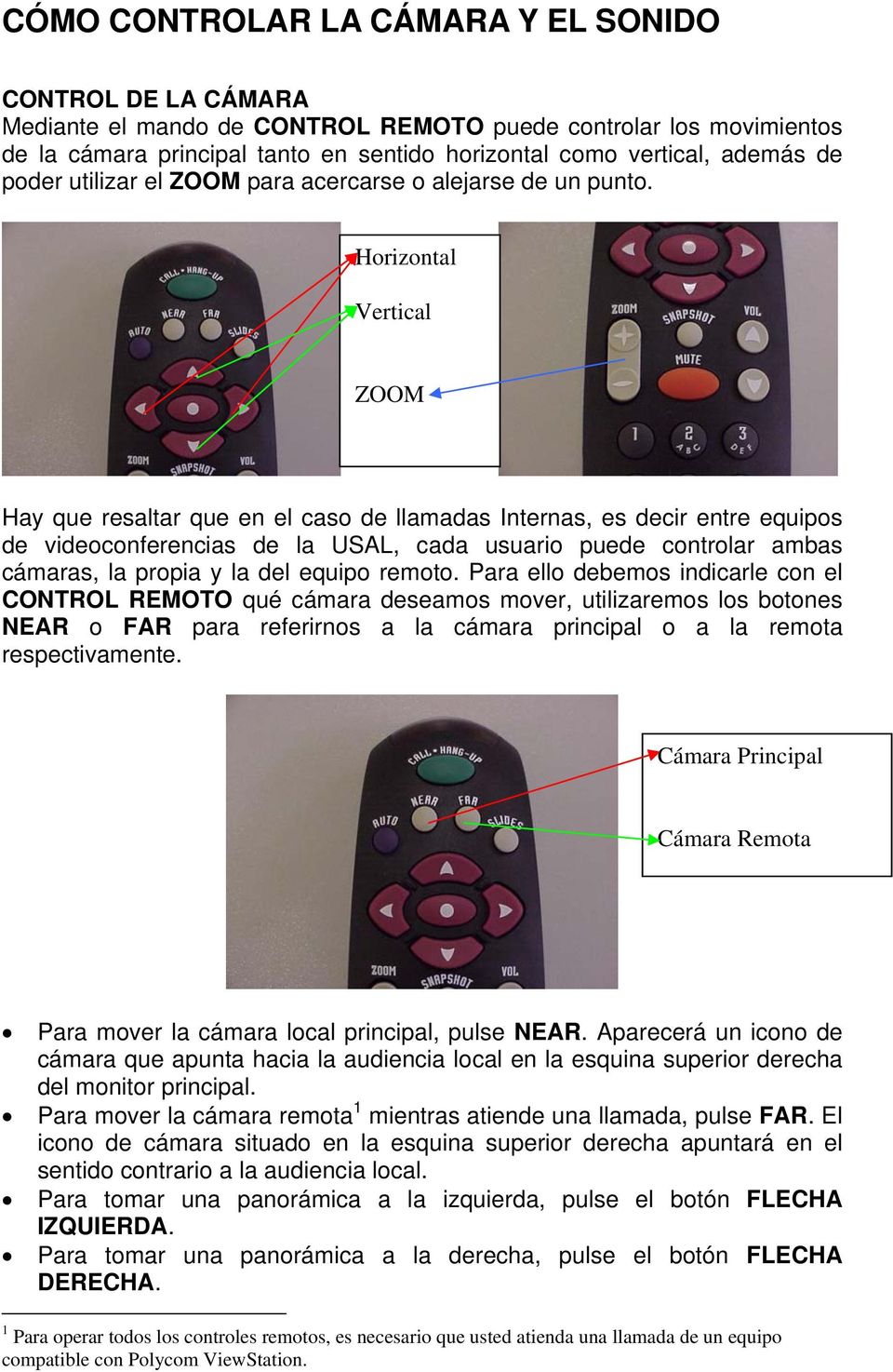 Horizontal Vertical ZOOM Hay que resaltar que en el caso de llamadas Internas, es decir entre equipos de videoconferencias de la USAL, cada usuario puede controlar ambas cámaras, la propia y la del