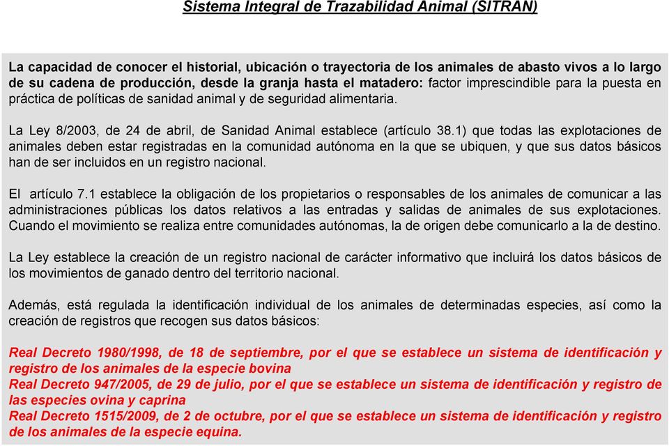 1) que todas las explotaciones de animales deben estar registradas en la comunidad autónoma en la que se ubiquen, y que sus datos básicos han de ser incluidos en un registro nacional. El artículo 7.