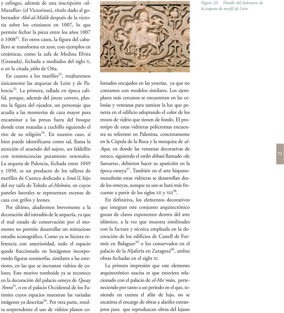 En otros casos, la figura del caballero se transforma en azor, con ejemplos en cerámicas, como la zafa de Medina Elvira (Granada), fechada a mediados del siglo X, o en la citada yûba de Oña.