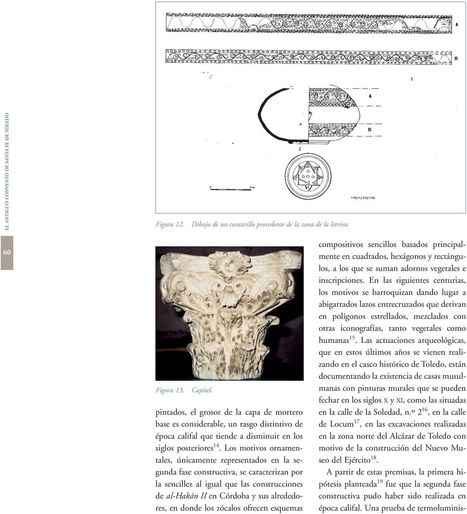 Los motivos ornamentales, únicamente representados en la segunda fase constructiva, se caracterizan por la sencillez al igual que las construcciones de al-hakán II en Córdoba y sus alrededores, en