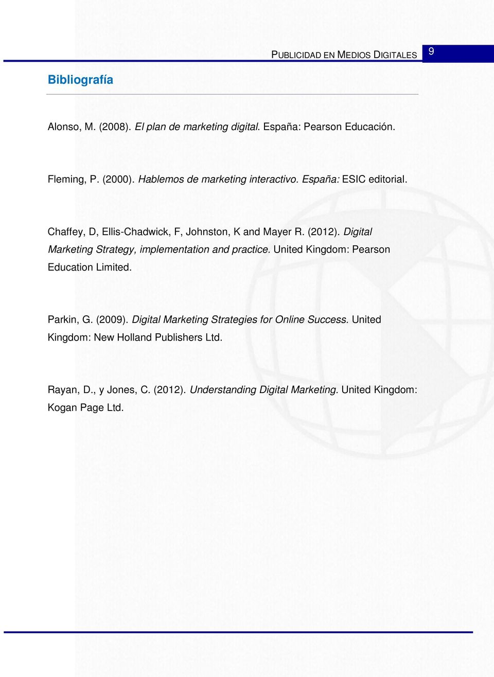 Digital Marketing Strategy, implementation and practice. United Kingdom: Pearson Education Limited. Parkin, G. (2009).