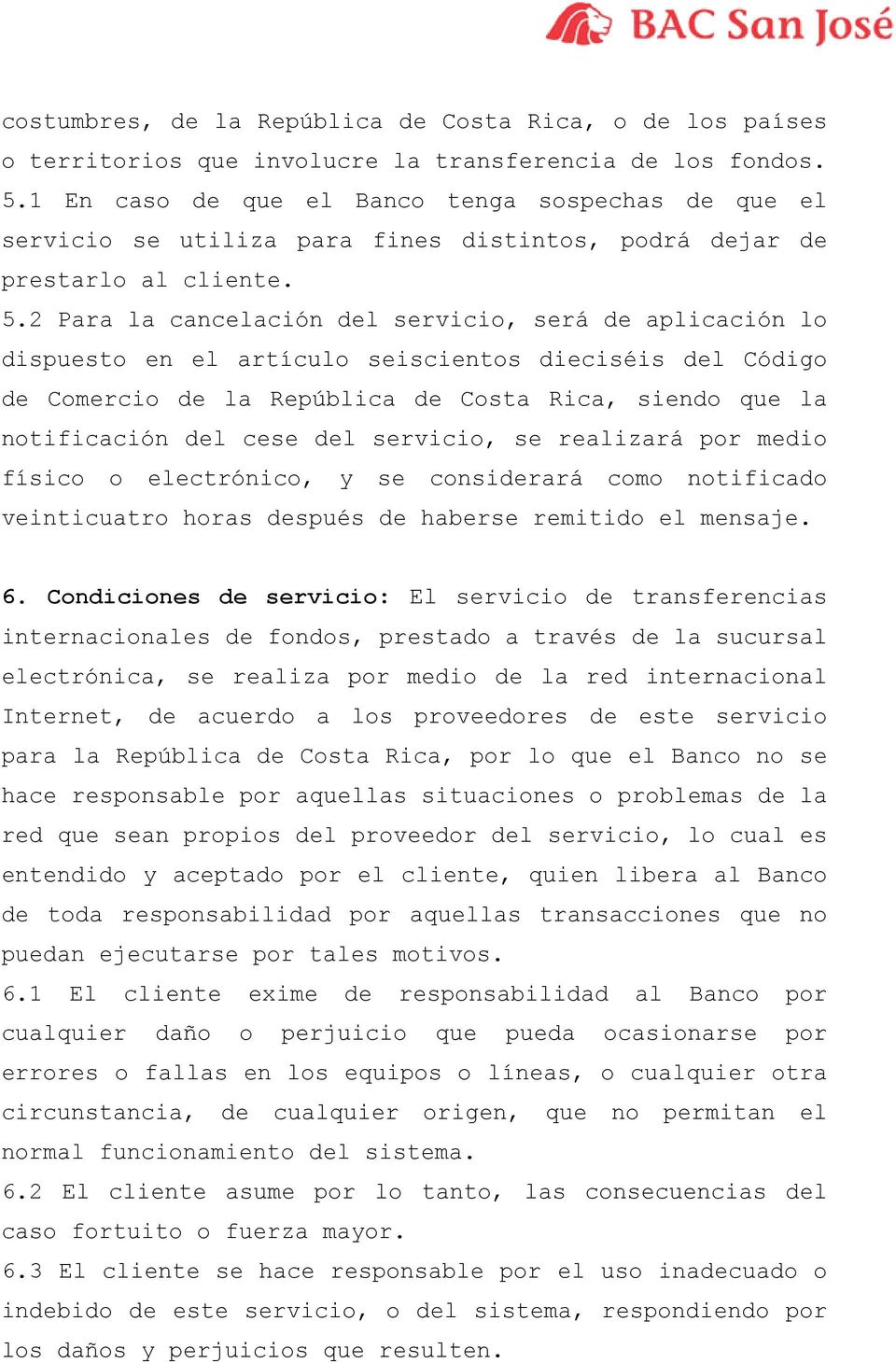 2 Para la cancelación del servicio, será de aplicación lo dispuesto en el artículo seiscientos dieciséis del Código de Comercio de la República de Costa Rica, siendo que la notificación del cese del