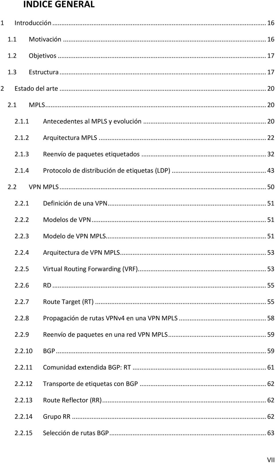 .. 51 2.2.4 Arquitectura de VPN MPLS... 53 2.2.5 Virtual Routing Forwarding (VRF)... 53 2.2.6 RD... 55 2.2.7 Route Target (RT)... 55 2.2.8 Propagación de rutas VPNv4 en una VPN MPLS... 58 2.2.9 Reenvío de paquetes en una red VPN MPLS.