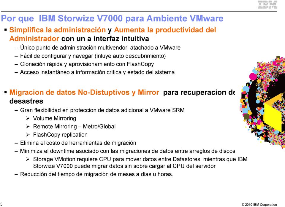 de datos No-Distuptivos y Mirror para recuperacion de desastres Gran flexibilidad en proteccion de datos adicional a VMware SRM Volume Mirroring Remote Mirroring Metro/Global FlashCopy replication