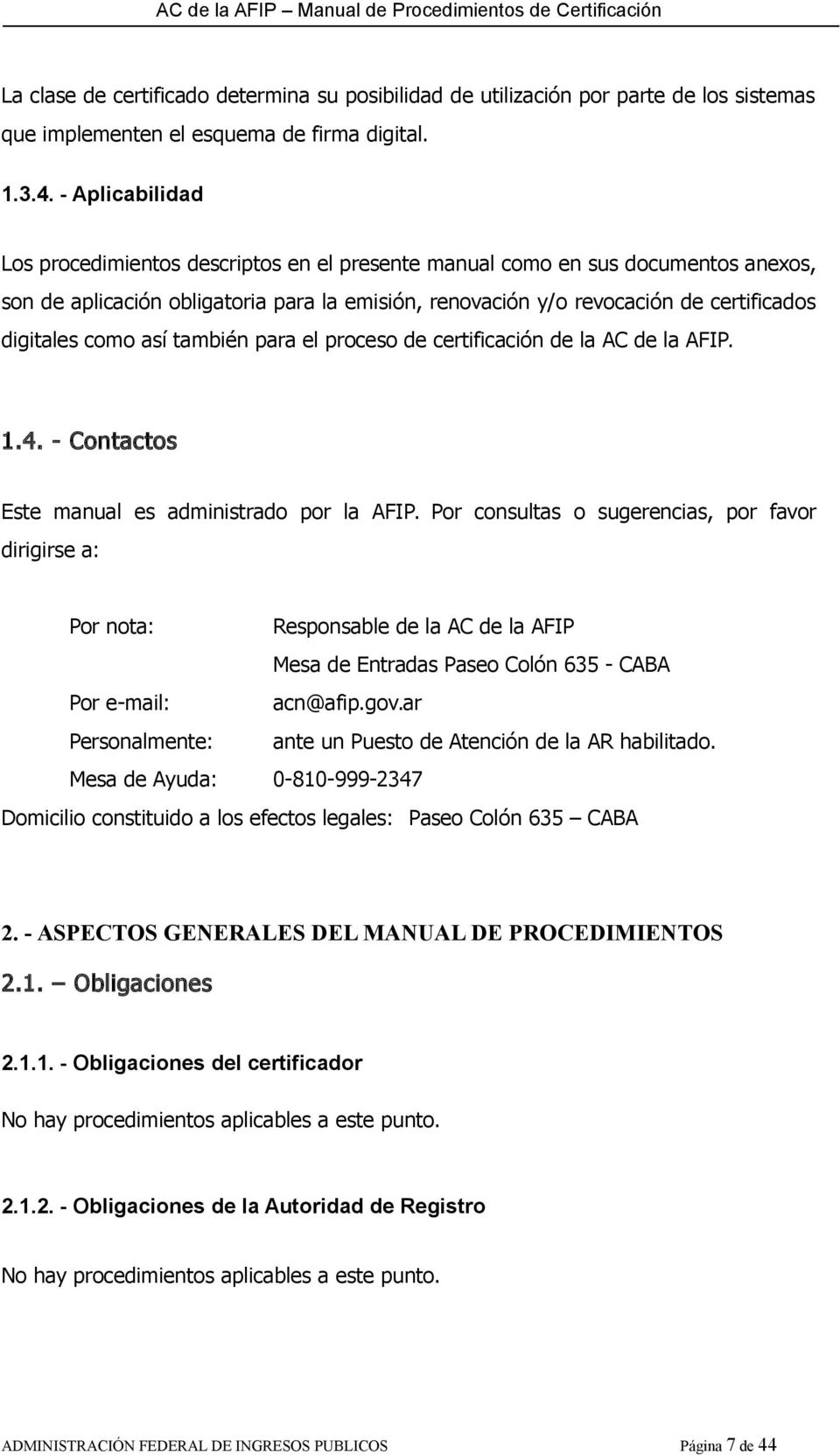 como así también para el proceso de certificación de la AC de la AFIP. 1.4. - Contactos Este manual es administrado por la AFIP.
