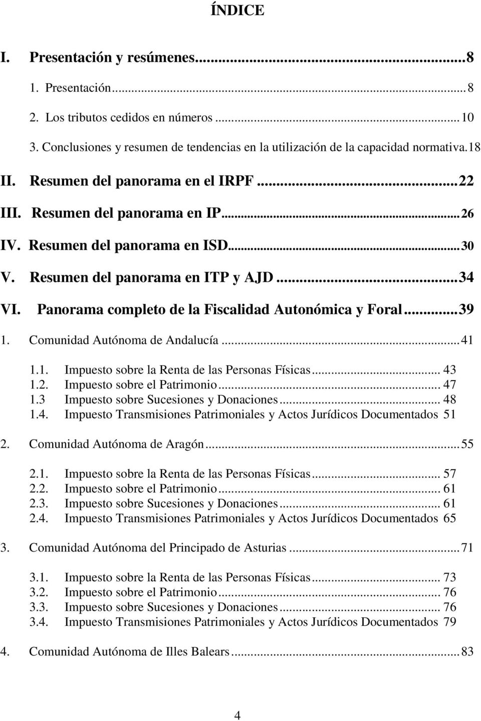 Panorama completo de la Fiscalidad Autonómica y Foral... 39 1. Comunidad Autónoma de Andalucía... 41 1.1. Impuesto sobre la Renta de las Personas Físicas... 43 1.2. Impuesto sobre el Patrimonio... 47 1.