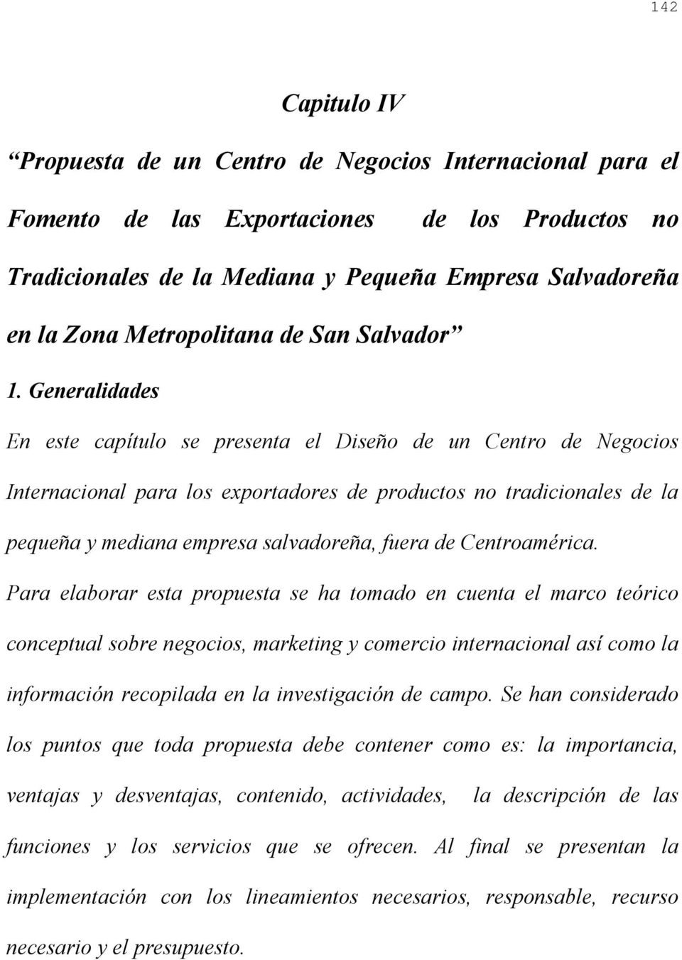 Generalidades En este capítulo se presenta el Diseño de un Centro de Negocios Internacional para los exportadores de productos no tradicionales de la pequeña y mediana empresa salvadoreña, fuera de