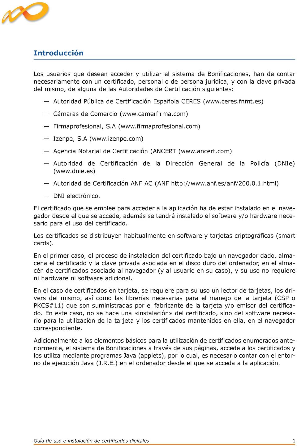 A (www.firmaprofesional.com) Izenpe, S.A (www.izenpe.com) Agencia Notarial de Certificación (ANCERT (www.ancert.com) Autoridad de Certificación de la Dirección General de la Policía (DNIe) (www.dnie.