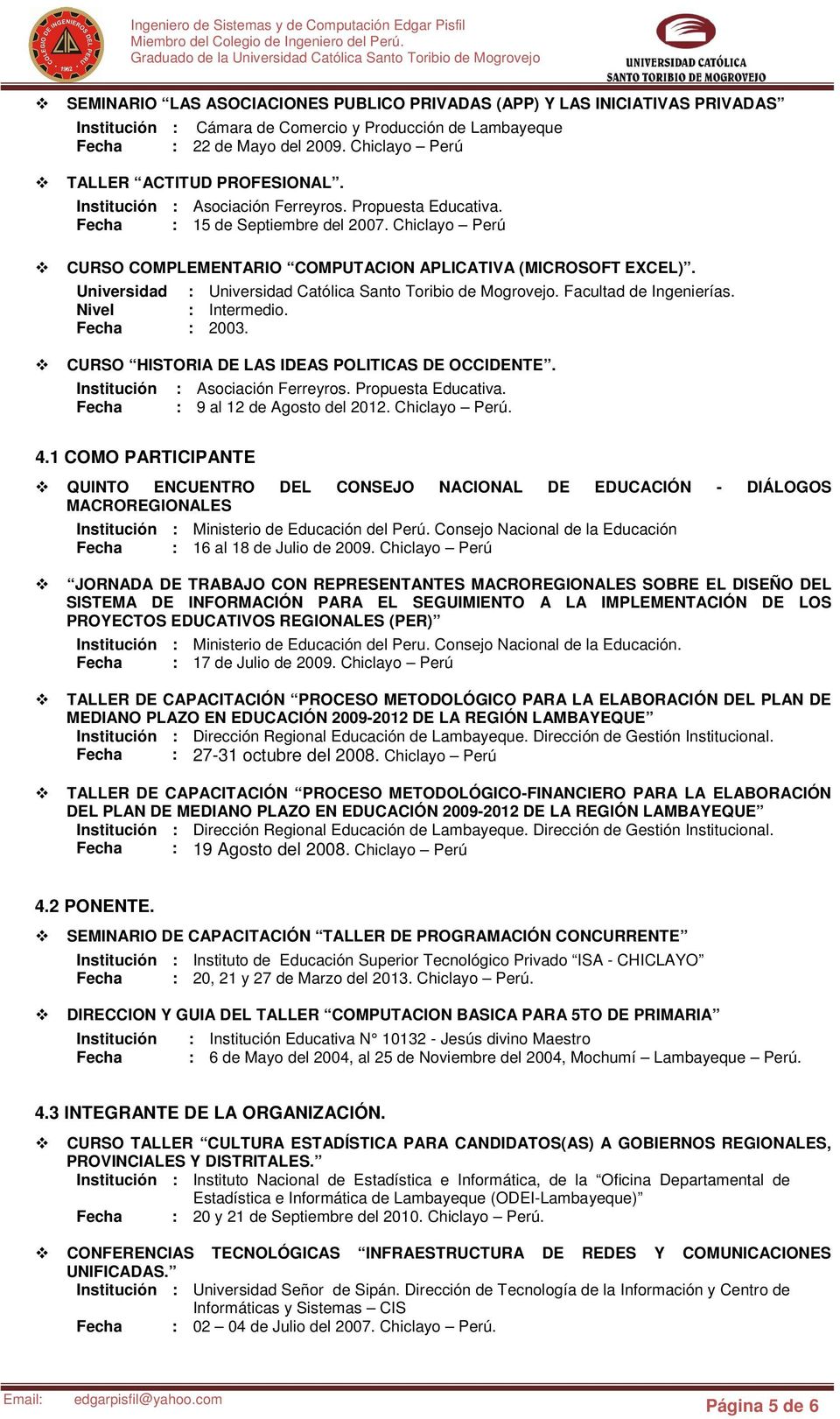 Chiclayo Perú CURSO COMPLEMENTARIO COMPUTACION APLICATIVA (MICROSOFT EXCEL). Universidad : Universidad Católica Santo Toribio de Mogrovejo. Facultad de Ingenierías. Nivel : Intermedio. : 2003.