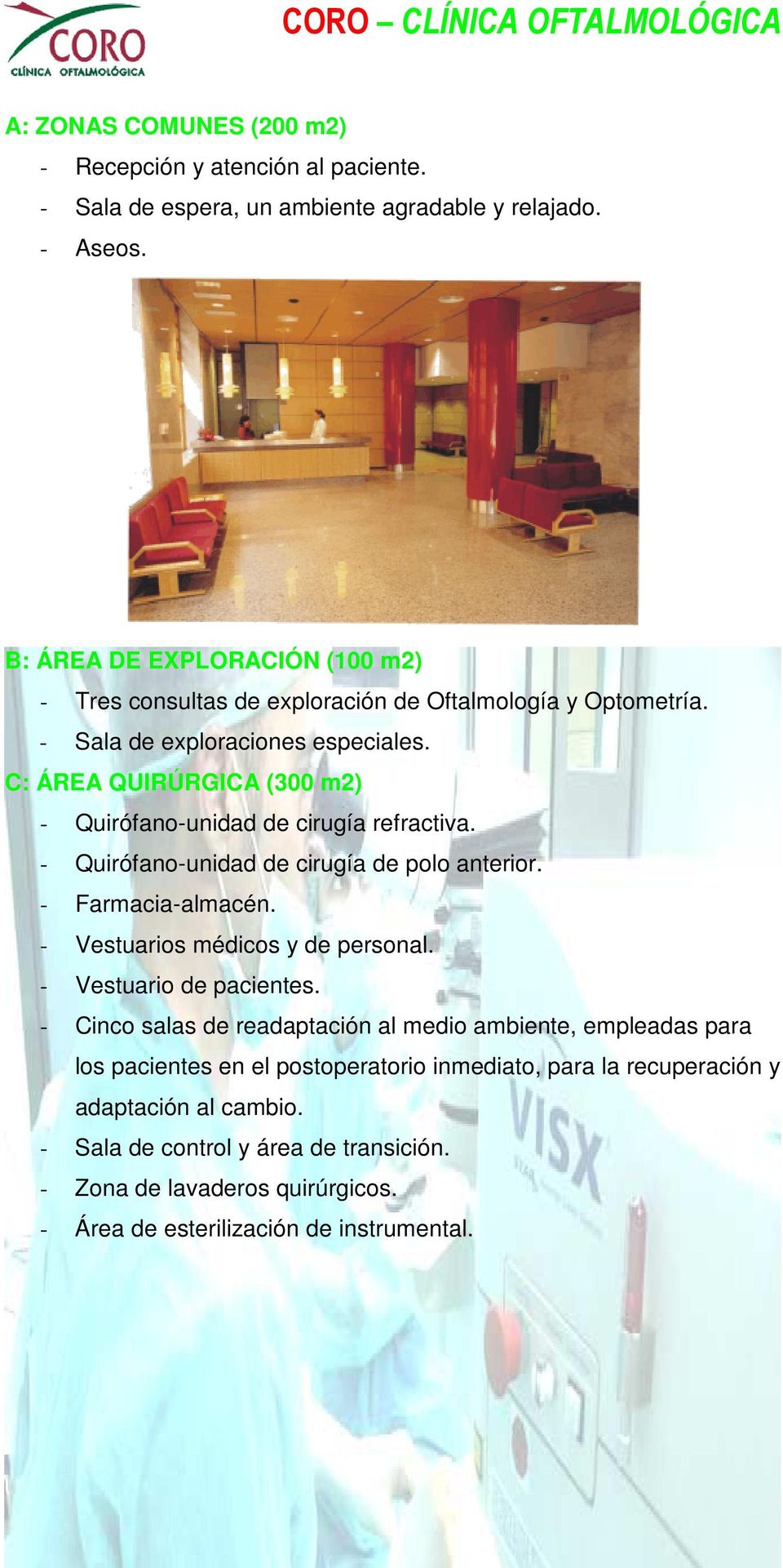 C: ÁREA QUIRÚRGICA (300 m2) - Quirófano-unidad de cirugía refractiva. - Quirófano-unidad de cirugía de polo anterior. - Farmacia-almacén. - Vestuarios médicos y de personal.