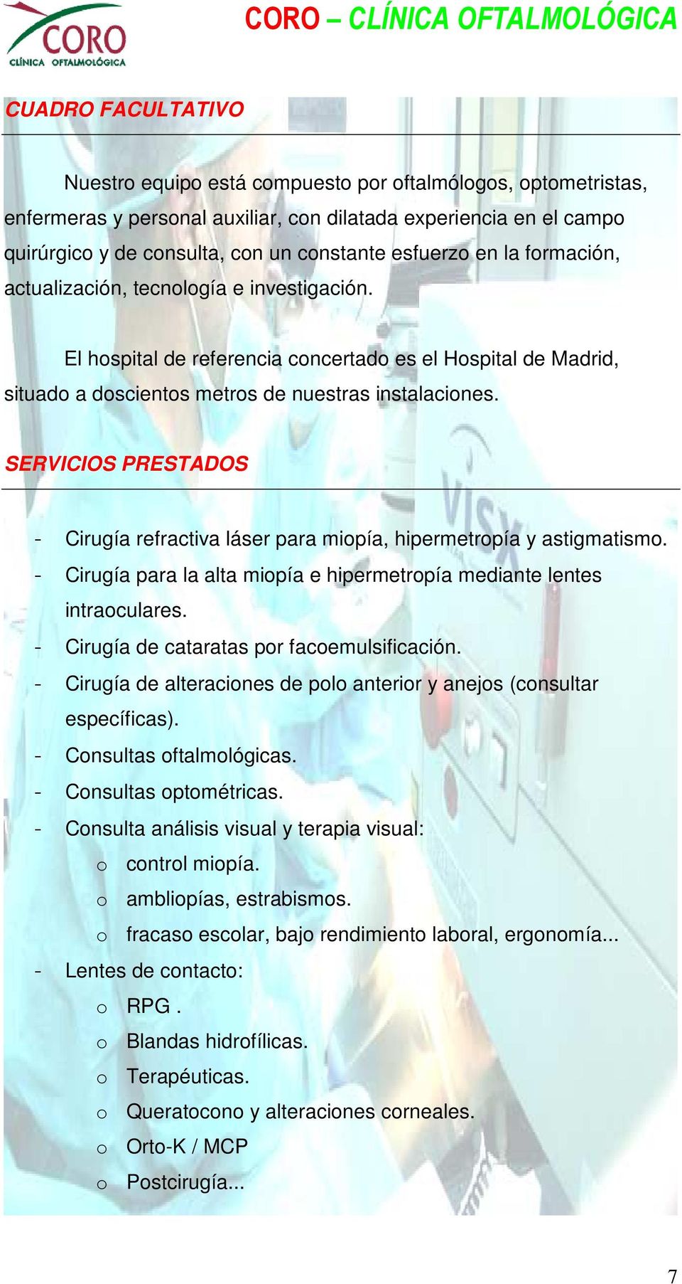 SERVICIOS PRESTADOS - Cirugía refractiva láser para miopía, hipermetropía y astigmatismo. - Cirugía para la alta miopía e hipermetropía mediante lentes intraoculares.