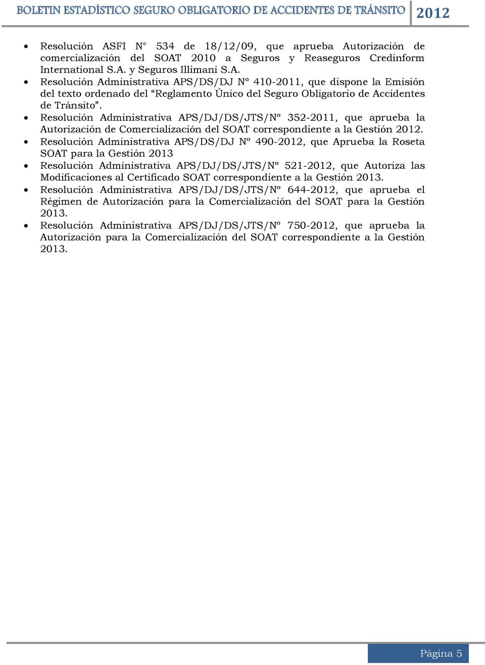 Resolución Administrativa APS/DS/DJ Nº 490-2012, que Aprueba la Roseta SOAT para la Gestión 2013 Resolución Administrativa APS/DJ/DS/JTS/Nº 521-2012, que Autoriza las Modificaciones al Certificado