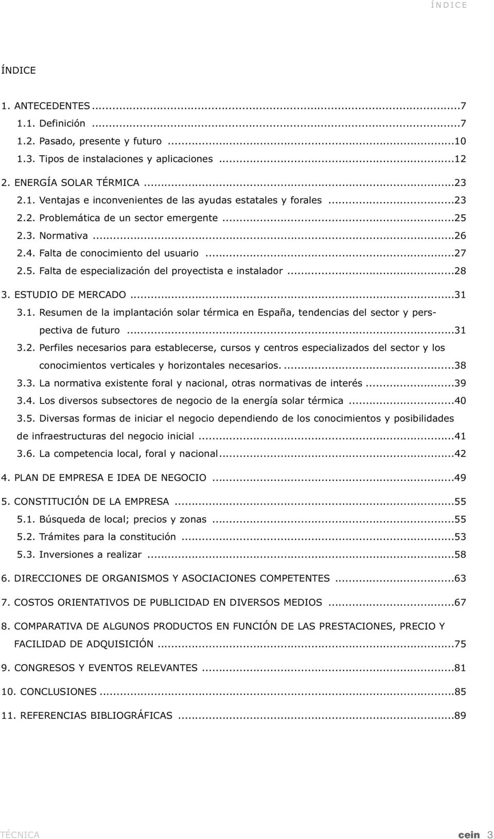 ESTUDIO DE MERCADO...31 3.1. Resumen de la implantación solar térmica en España, tendencias del sector y perspectiva de futuro...31 3.2.