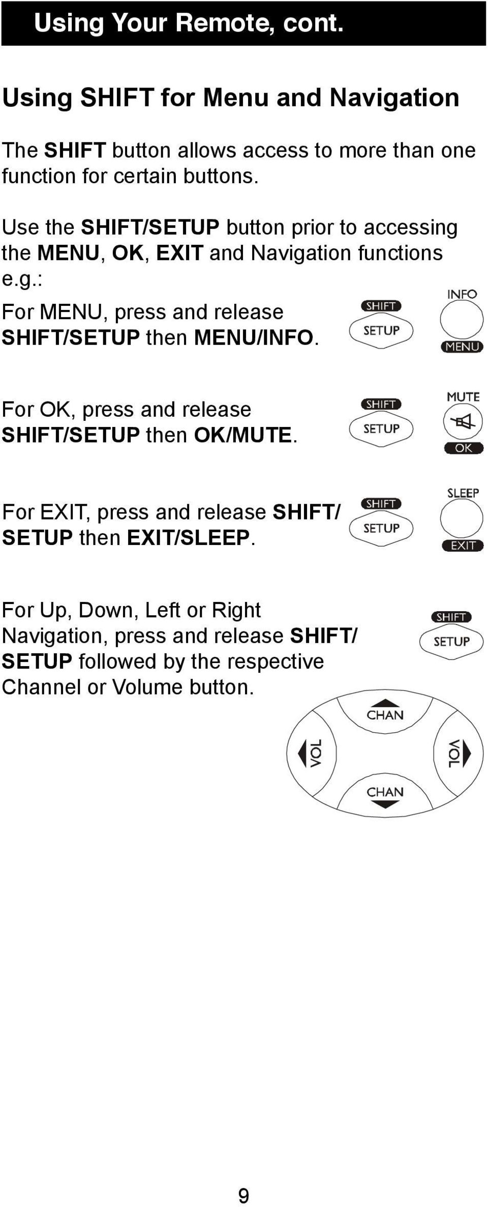 Use the SHIFT/SETUP button prior to accessing the MENU, OK, EXIT and Navigation functions e.g.: For MENU, press and release SHIFT/SETUP then MENU/INFO.