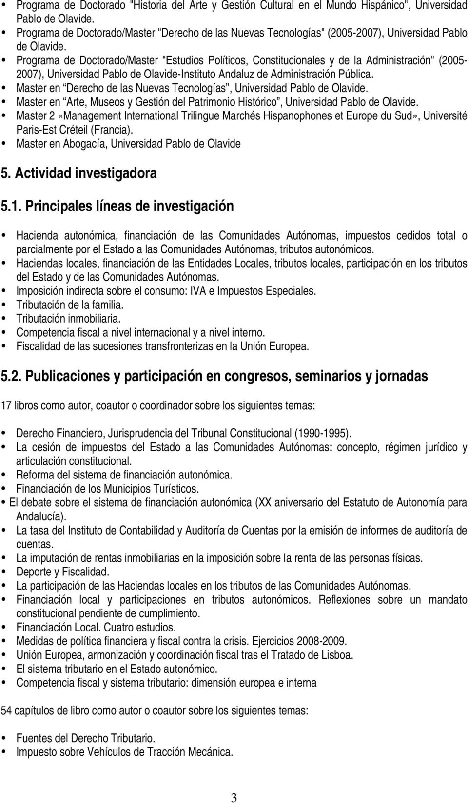 Programa de Doctorado/Master "Estudios Políticos, Constitucionales y de la Administración" (2005-2007), Universidad Pablo de Olavide-Instituto Andaluz de Administración Pública.