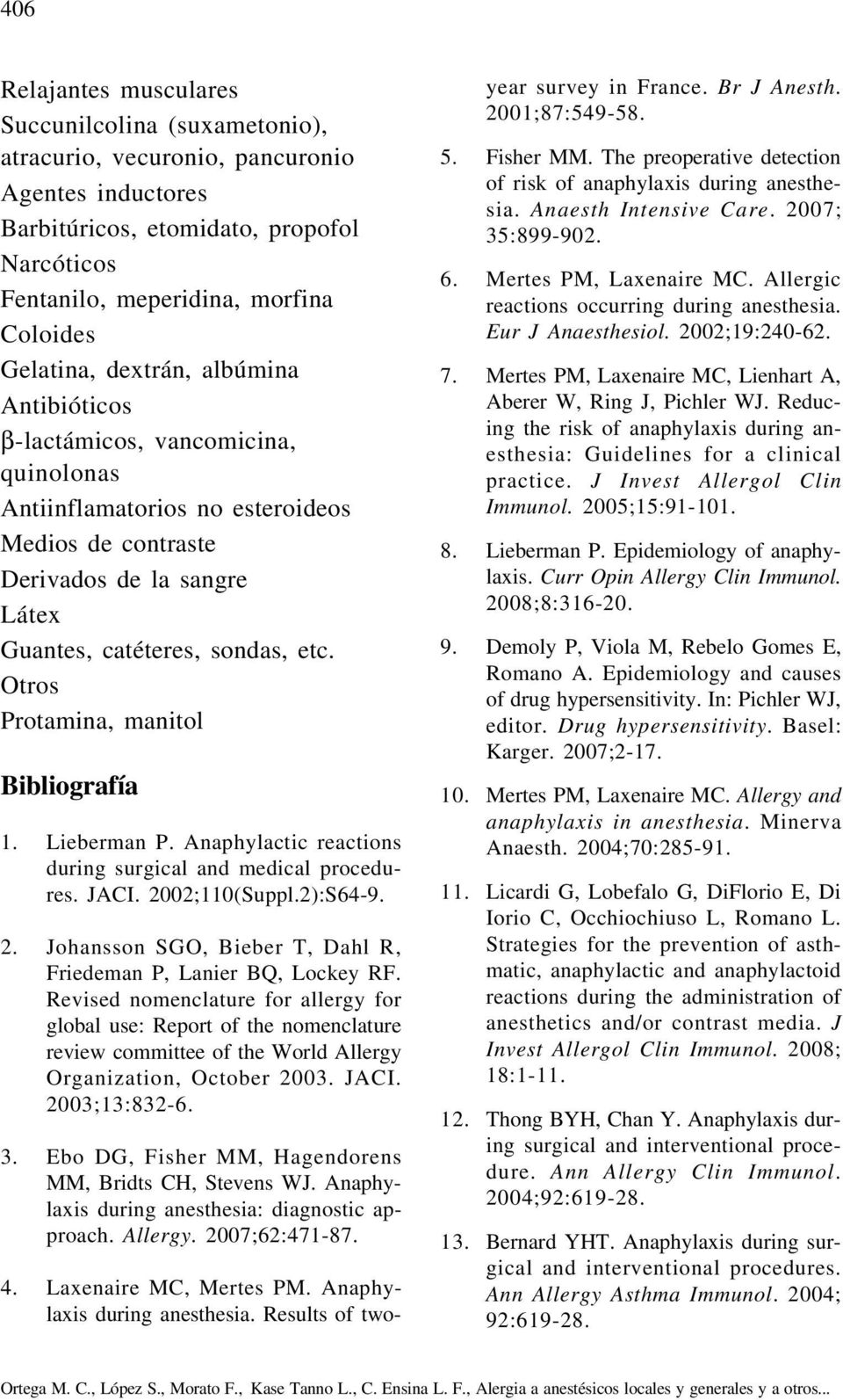 Otros Protamina, manitol Bibliografía 1. Lieberman P. Anaphylactic reactions during surgical and medical procedures. JACI. 2002;110(Suppl.2):S64-9. 2. Johansson SGO, Bieber T, Dahl R, Friedeman P, Lanier BQ, Lockey RF.