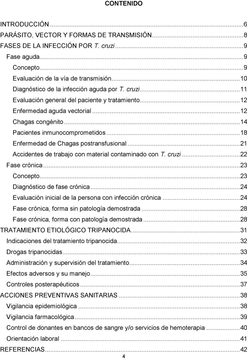 .. 18 Enfermedad de Chagas postransfusional... 21 Accidentes de trabajo con material contaminado con T. cruzi... 22 Fase crónica... 23 Concepto... 23 Diagnóstico de fase crónica.
