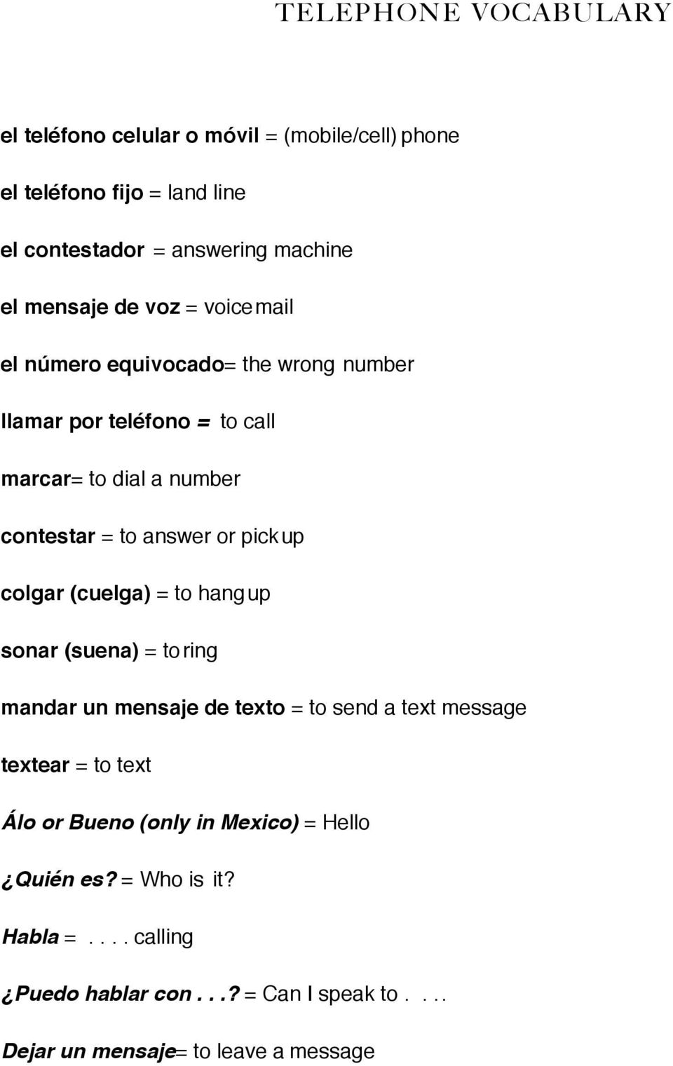 or pick up colgar (cuelga) = to hang up sonar (suena) = to ring mandar un mensaje de texto = to send a text message textear = to text Álo or