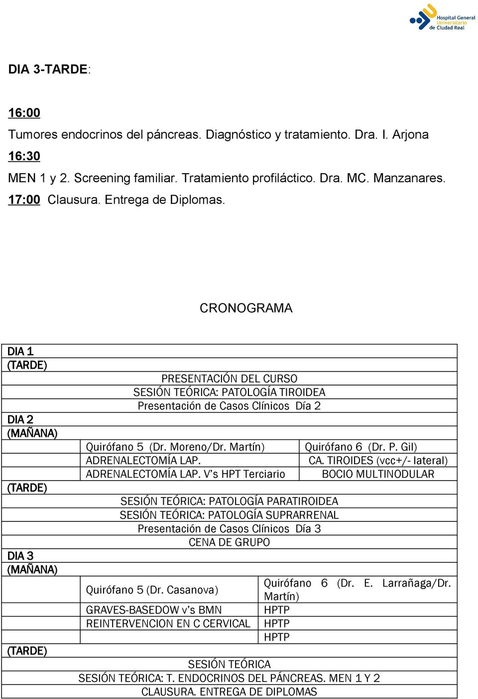 CRONOGRAMA DIA 1 (TARDE) DIA 2 (MAÑANA) (TARDE) DIA 3 (MAÑANA) (TARDE) PRESENTACIÓN DEL CURSO SESIÓN TEÓRICA: PATOLOGÍA TIROIDEA Presentación de Casos Clínicos Día 2 Quirófano 5 (Dr. Moreno/Dr.