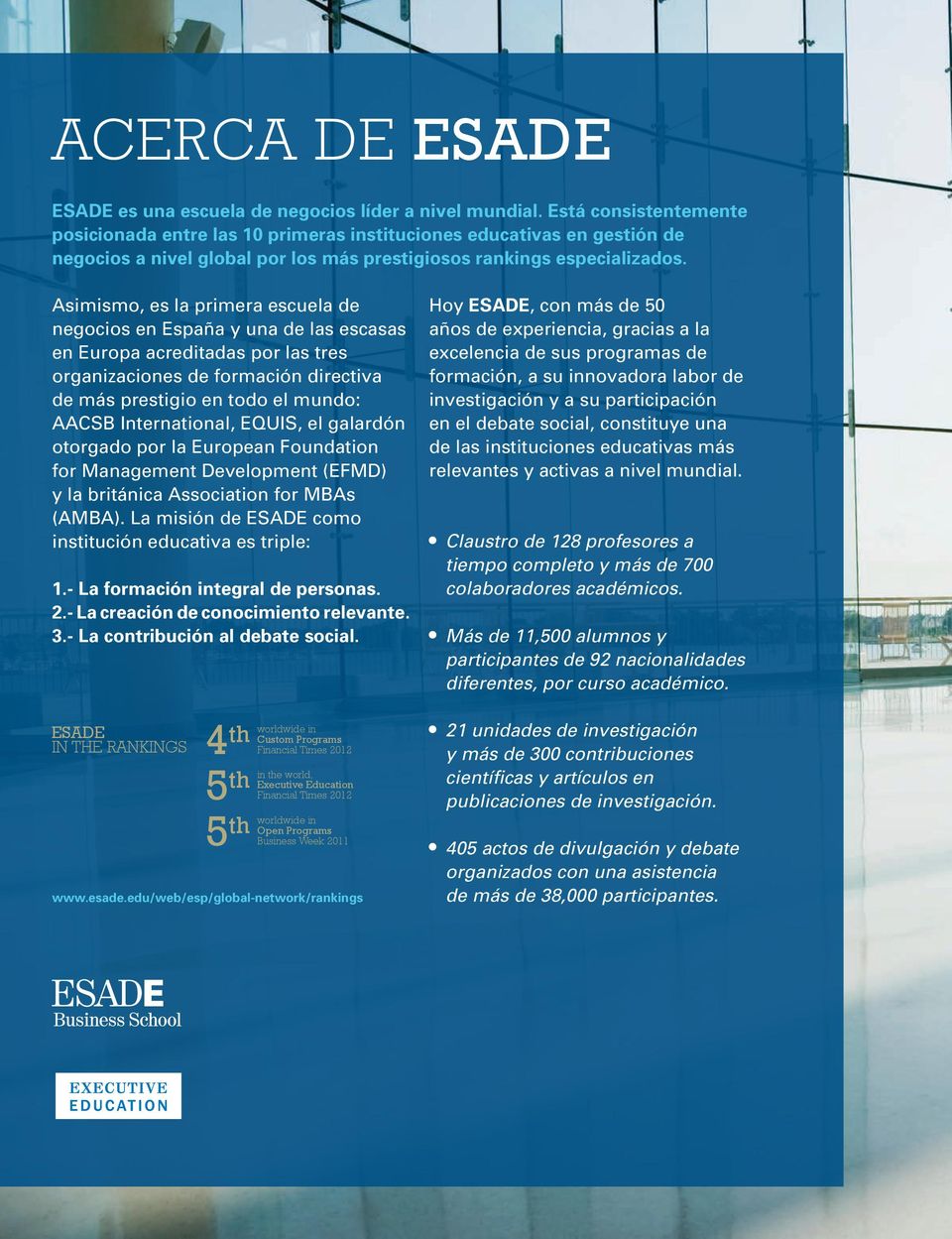 Asimismo, es la primera escuela de negocios en España y una de las escasas en Europa acreditadas por las tres organizaciones de formación directiva de más prestigio en todo el mundo: AACSB