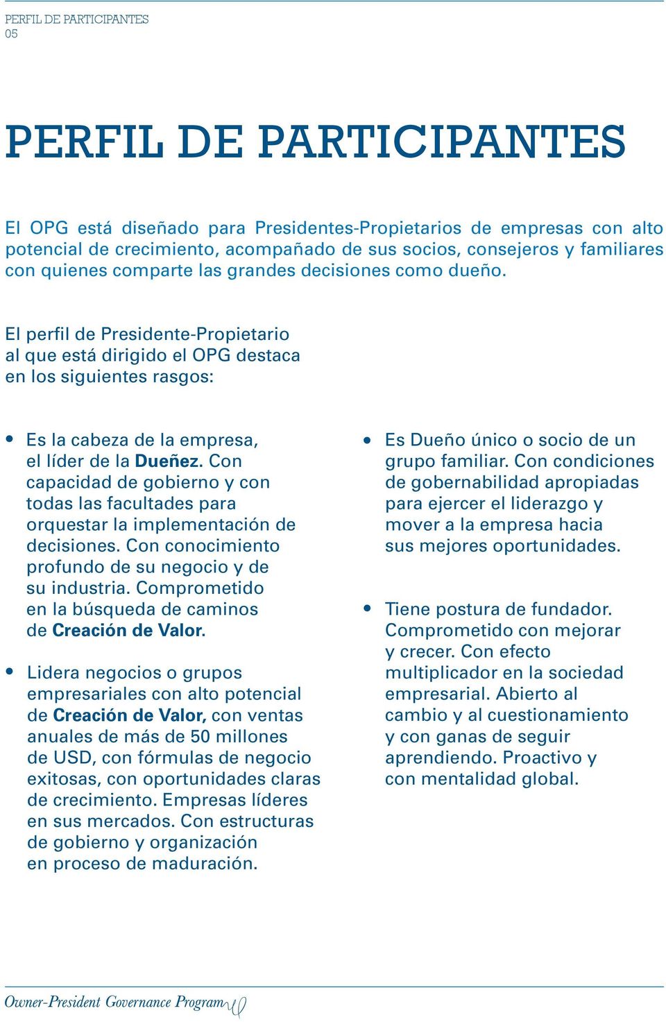 El perfil de Presidente-Propietario al que está dirigido el OPG destaca en los siguientes rasgos: Es la cabeza de la empresa, el líder de la Dueñez.