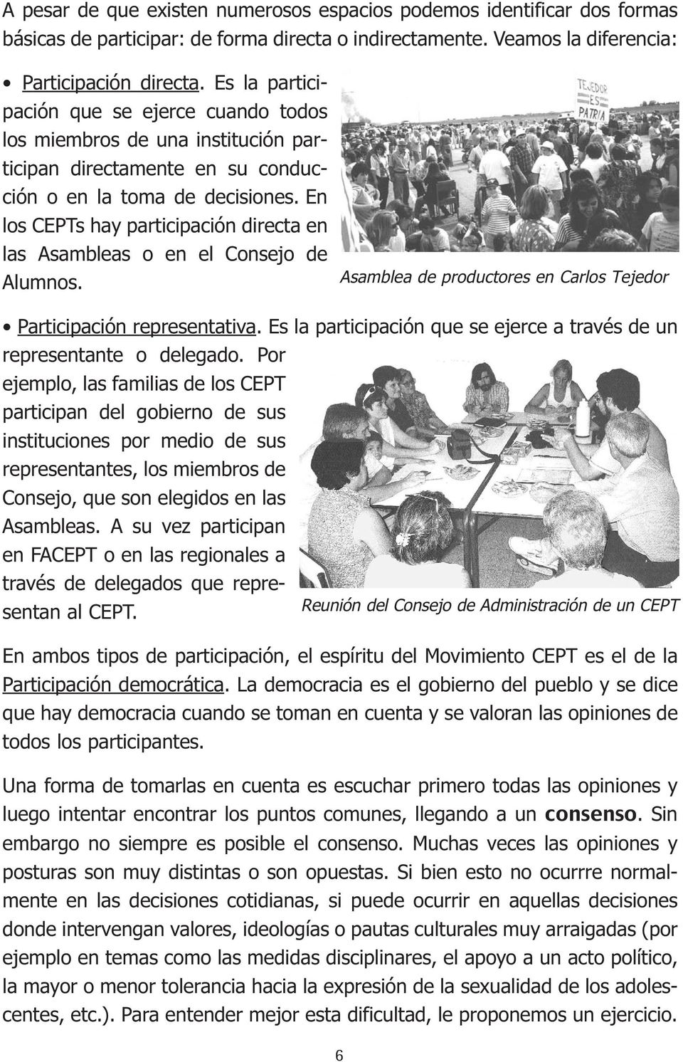En los CEPTs hay participación directa en las Asambleas o en el Consejo de Alumnos. Asamblea de productores en Carlos Tejedor Participación representativa.