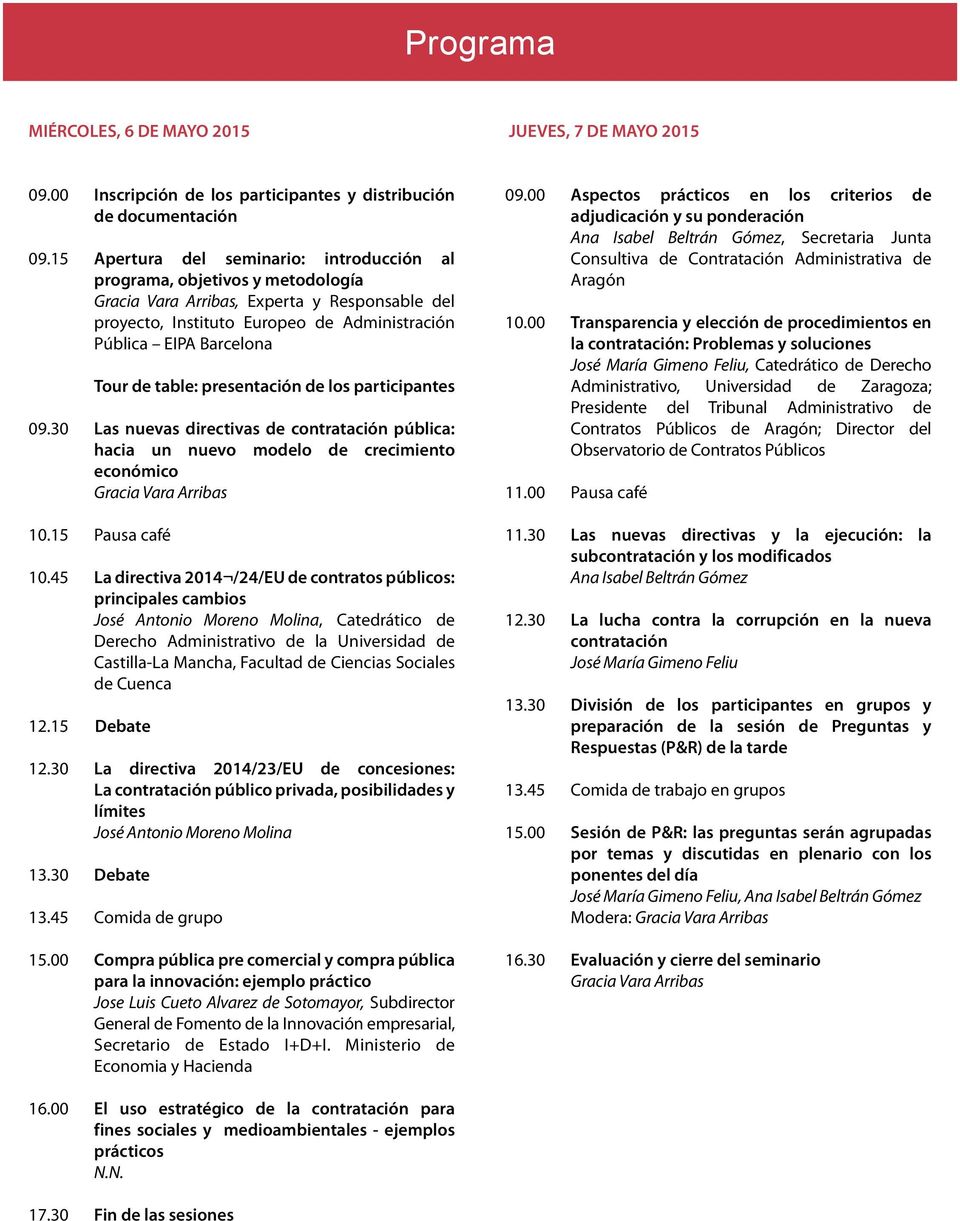 presentación de los participantes 09.30 Las nuevas directivas de contratación pública: hacia un nuevo modelo de crecimiento económico 10.15 Pausa café 10.