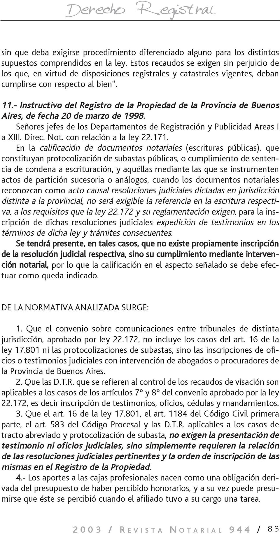- Instructivo del Registro de la Propiedad de la Provincia de Buenos Aires, de fecha 20 de marzo de 1998. Señores jefes de los Departamentos de Registración y Publicidad Areas I a XIII. Direc. Not.