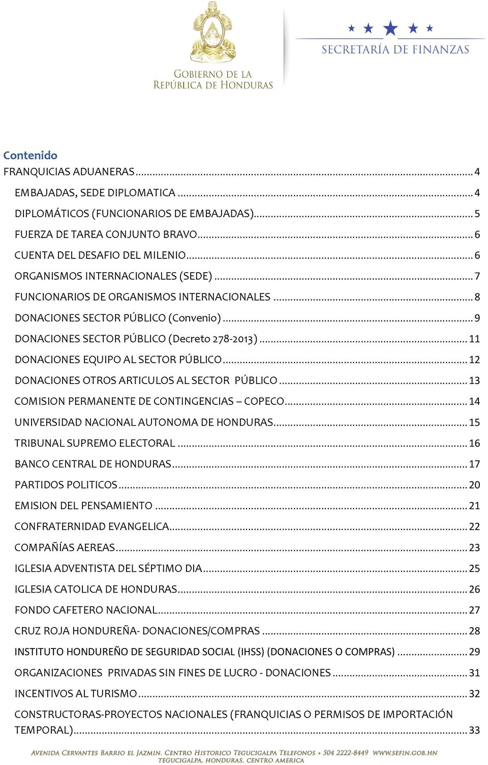 .. 11 DONACIONES EQUIPO AL SECTOR PÚBLICO... 12 DONACIONES OTROS ARTICULOS AL SECTOR PÚBLICO... 13 COMISION PERMANENTE DE CONTINGENCIAS COPECO... 14 UNIVERSIDAD NACIONAL AUTONOMA DE HONDURAS.