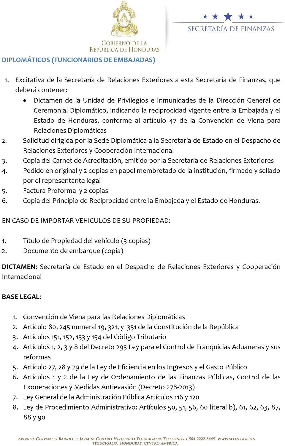Diplomático, indicando la reciprocidad vigente entre la Embajada y el Estado de Honduras, conforme al artículo 47 de la Convención de Viena para Relaciones Diplomáticas 2.