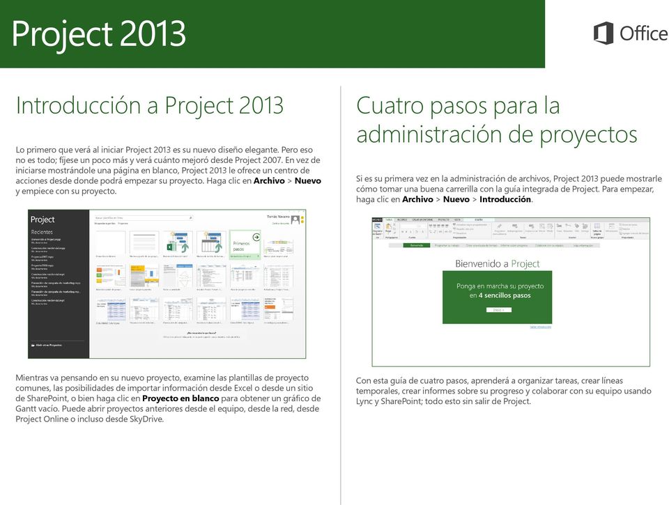 Cuatro pasos para la administración de proyectos Si es su primera vez en la administración de archivos, Project 2013 puede mostrarle cómo tomar una buena carrerilla con la guía integrada de Project.