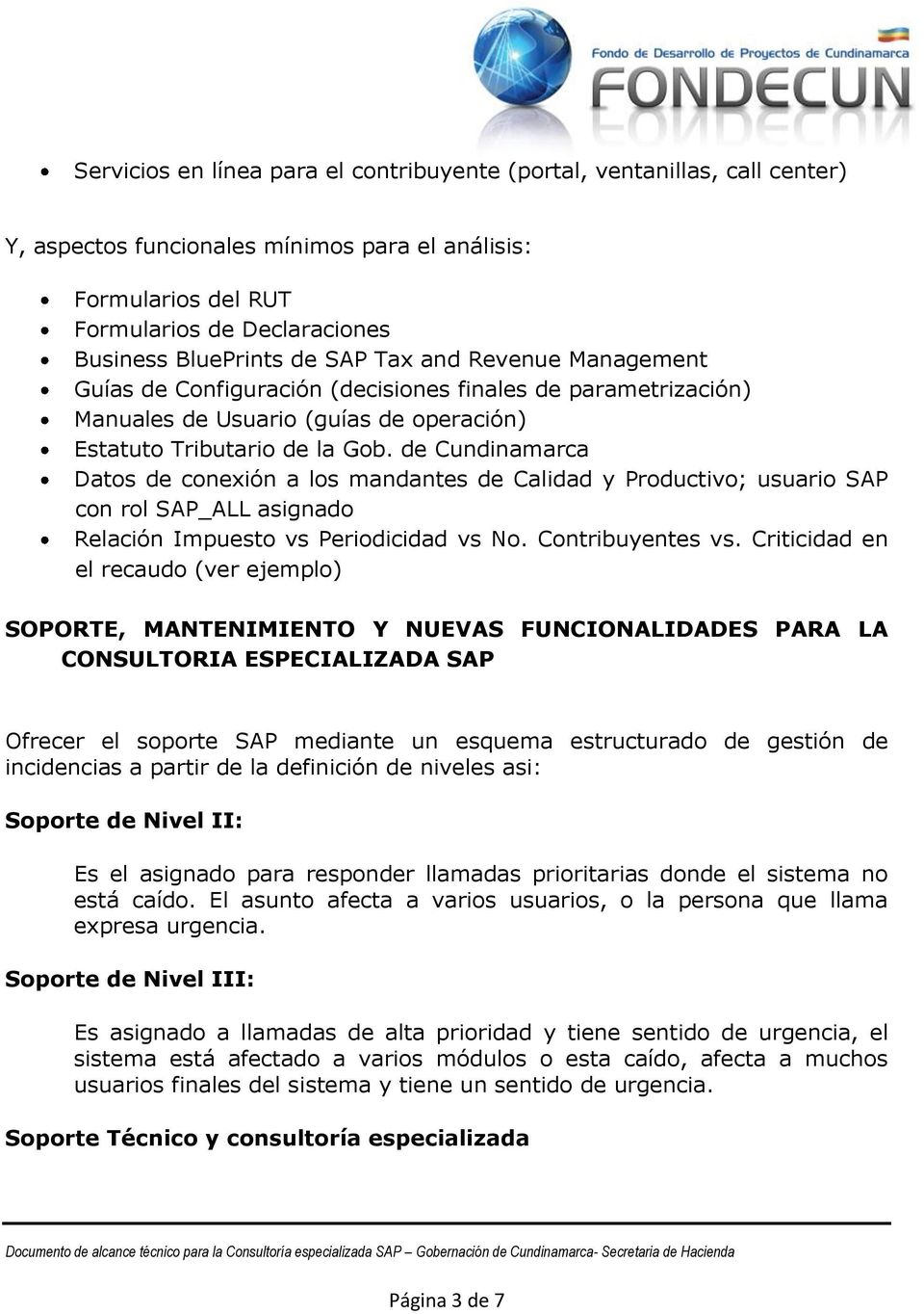 de Cundinamarca Datos de conexión a los mandantes de Calidad y Productivo; usuario SAP con rol SAP_ALL asignado Relación Impuesto vs Periodicidad vs No. Contribuyentes vs.