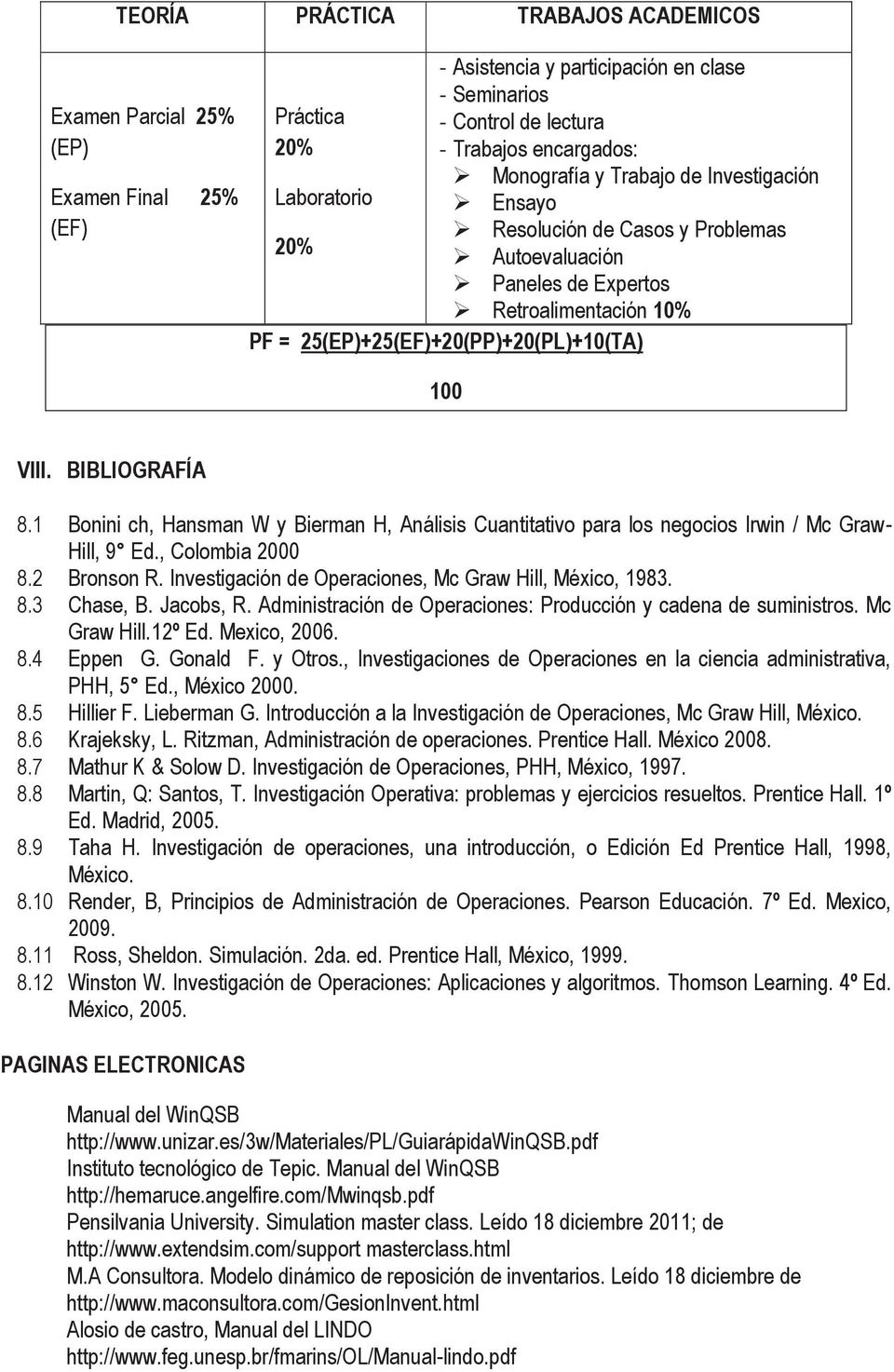 BIBLIOGRAFÍA 8.1 Bonini ch, Hansman W y Bierman H, Análisis Cuantitativo para los negocios Irwin / Mc Graw- Hill, 9 Ed., Colombia 2000 8.2 Bronson R.