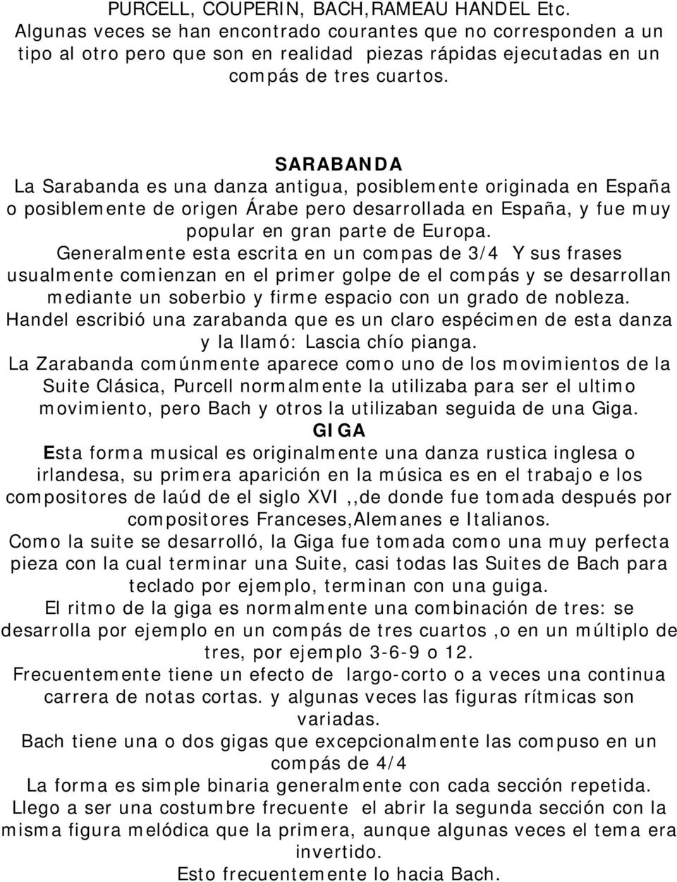 SARABANDA La Sarabanda es una danza antigua, posiblemente originada en España o posiblemente de origen Árabe pero desarrollada en España, y fue muy popular en gran parte de Europa.